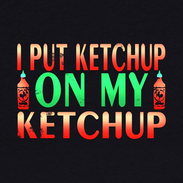 Hilarious I Put Tomato Ketchup On My Ketchup Lover Design by TheLostLatticework